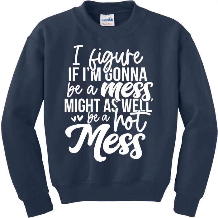 I Figure If IM Gonna Be A Mess Might As Well Be A Hot Mess Kids Sweatshirt