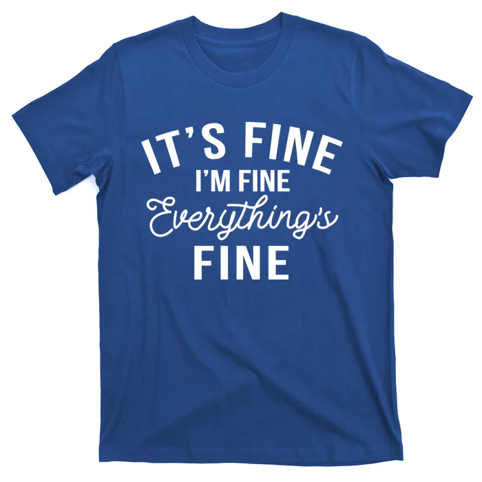 It's Fine I'm Fine Everything Is Fine Funny Gift T-Shirt