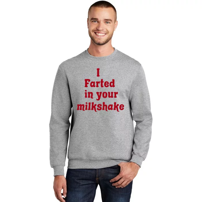 I Farted In Your Milkshake Tall Sweatshirt