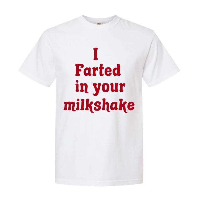 I Farted In Your Milkshake Garment-Dyed Heavyweight T-Shirt