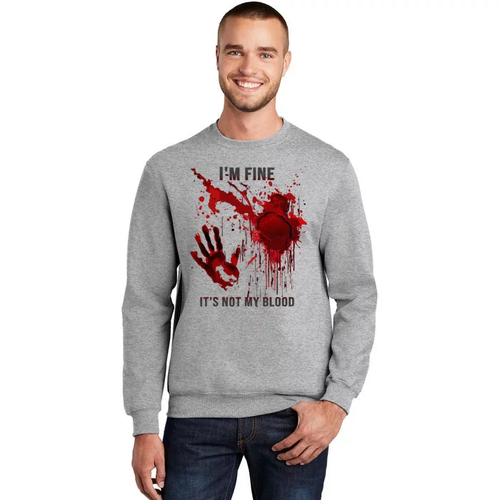 IM Fine ItS Not My Blood Splatter Blood Stained Bloody Tall Sweatshirt