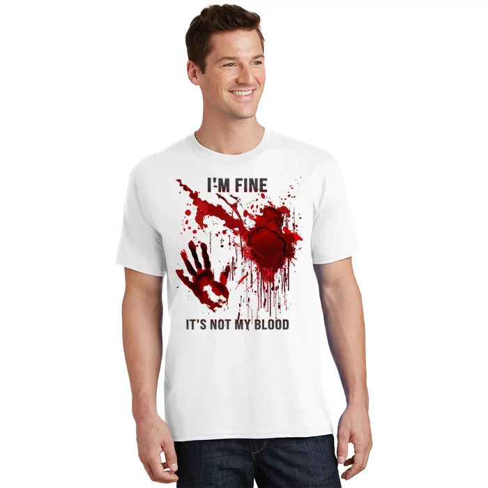 IM Fine ItS Not My Blood Splatter Blood Stained Bloody T-Shirt