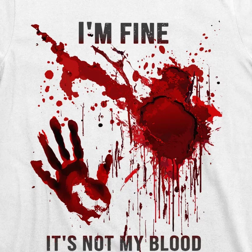 IM Fine ItS Not My Blood Splatter Blood Stained Bloody T-Shirt