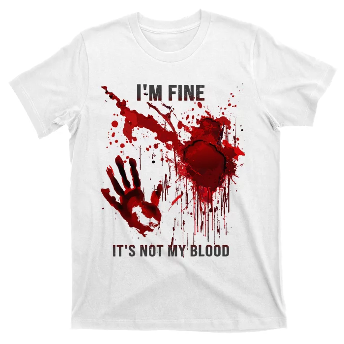 IM Fine ItS Not My Blood Splatter Blood Stained Bloody T-Shirt