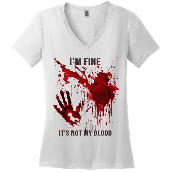 IM Fine ItS Not My Blood Splatter Blood Stained Bloody Women's V-Neck T-Shirt