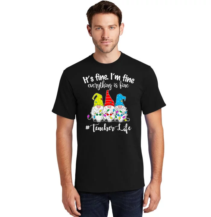 It's Fine I'm Fine Everything Is Fine Christmas Gnomes Teacher Life Tall T-Shirt