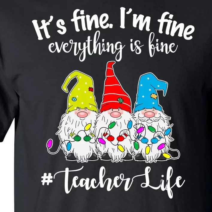 It's Fine I'm Fine Everything Is Fine Christmas Gnomes Teacher Life Tall T-Shirt