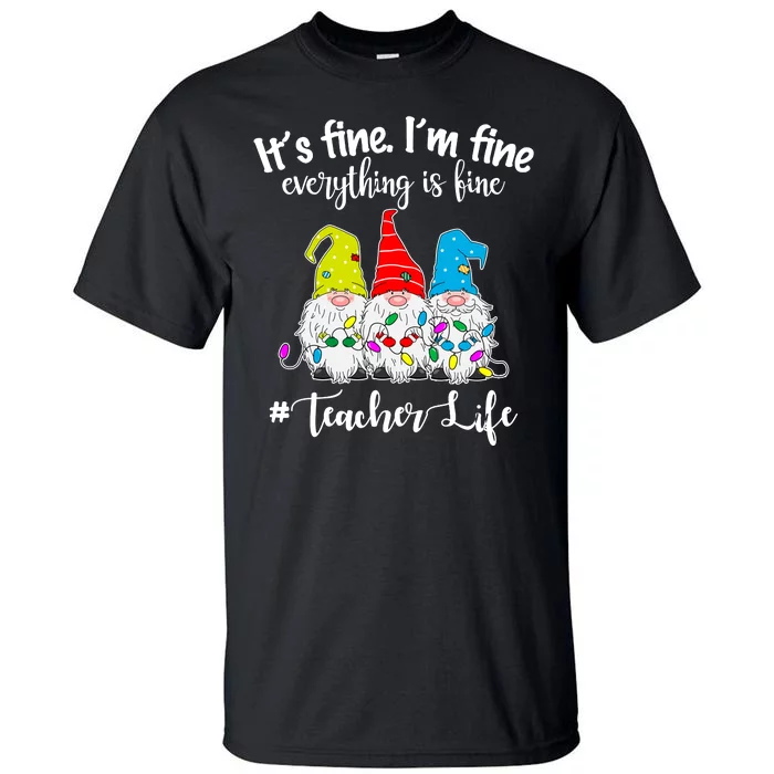 It's Fine I'm Fine Everything Is Fine Christmas Gnomes Teacher Life Tall T-Shirt