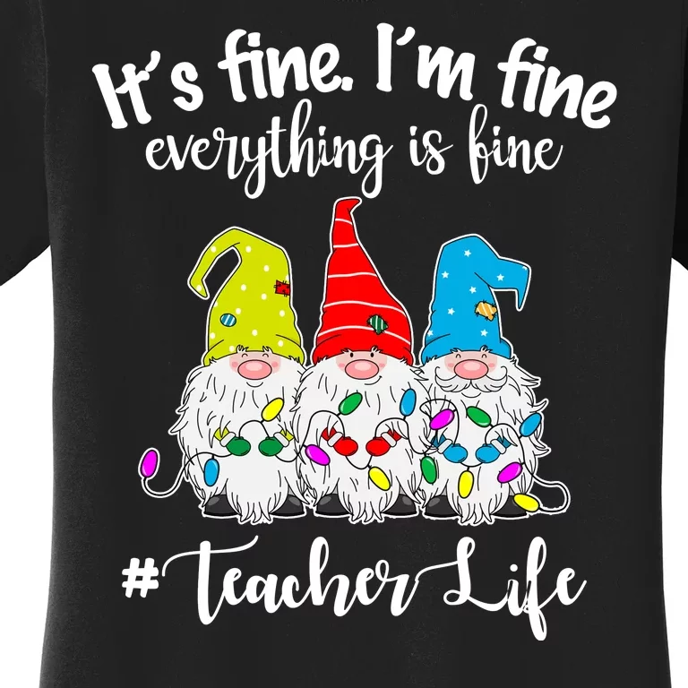 It's Fine I'm Fine Everything Is Fine Christmas Gnomes Teacher Life Women's T-Shirt