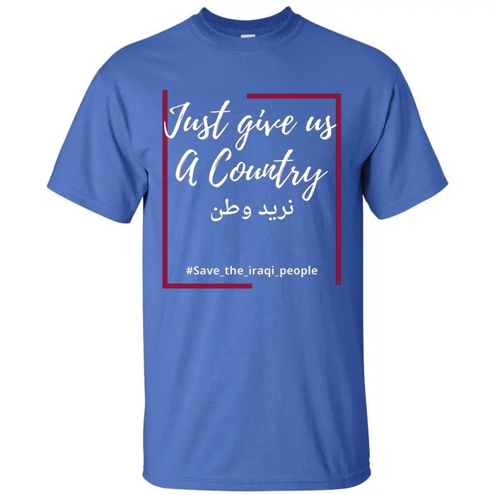 Iraq Freedom Just Give Us A Country Great Gift Save The Iraqi Great Gift Tall T-Shirt