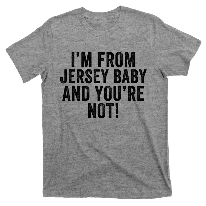 IM From Jersey Baby And YouRe Not T-Shirt