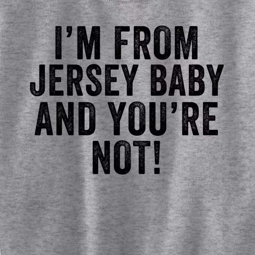 IM From Jersey Baby And YouRe Not Kids Sweatshirt