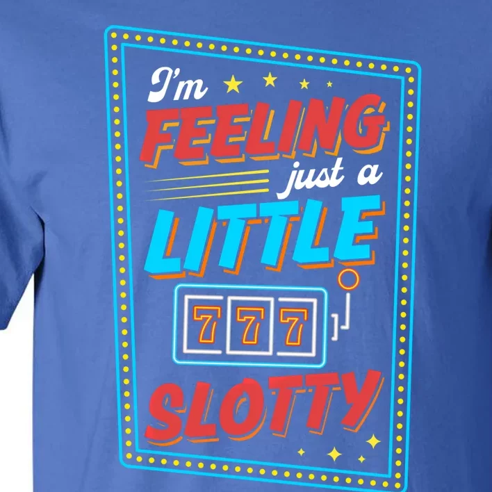 I'm Feeling Just A Little Slotty Slot Machine 777 Lucky Love Cute Gift Tall T-Shirt