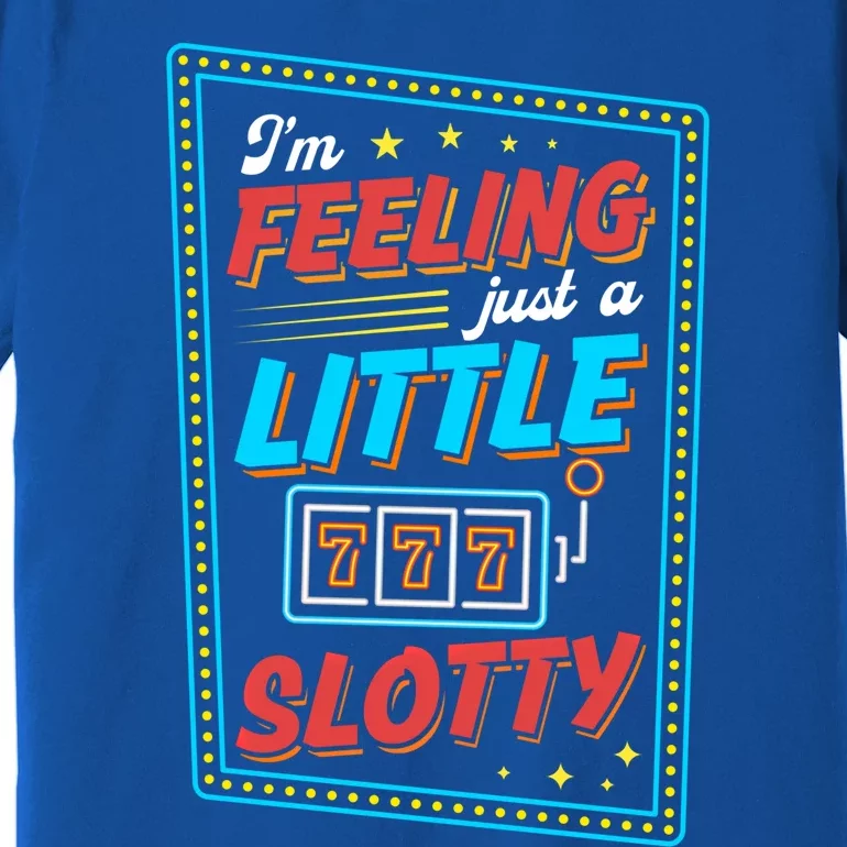 I'm Feeling Just A Little Slotty Slot Machine 777 Lucky Love Cute Gift Premium T-Shirt