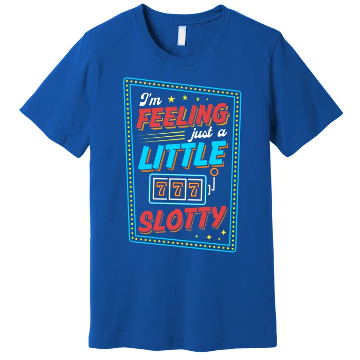 I'm Feeling Just A Little Slotty Slot Machine 777 Lucky Love Cute Gift Premium T-Shirt