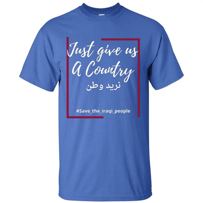 Iraq Freedom Just Give Us A Country Gift Save The Iraqi Cool Gift Tall T-Shirt