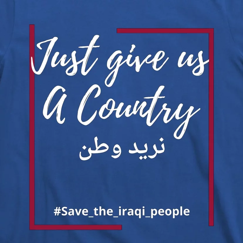 Iraq Freedom Just Give Us A Country Meaningful Gift Save The Iraqi Cute Gift T-Shirt