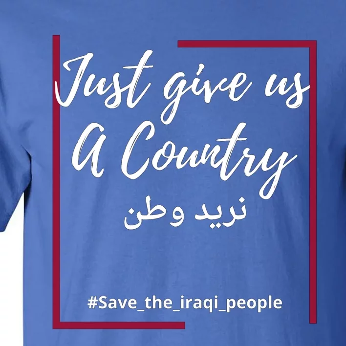 Iraq Freedom Just Give Us A Country Meaningful Gift Save The Iraqi Cute Gift Tall T-Shirt