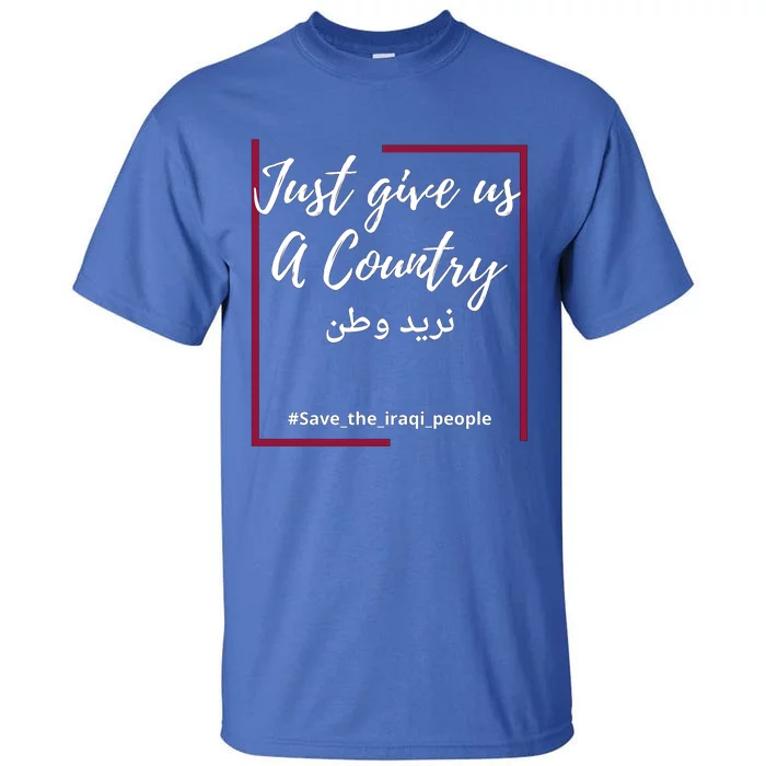 Iraq Freedom Just Give Us A Country Meaningful Gift Save The Iraqi Cute Gift Tall T-Shirt