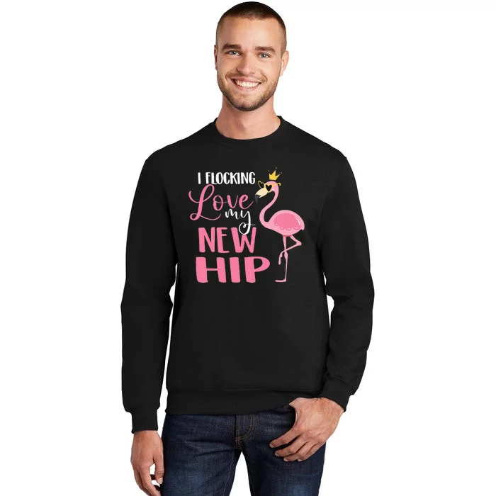 I Flocking Love My New Hip Replacement Surgery Recovery Tall Sweatshirt