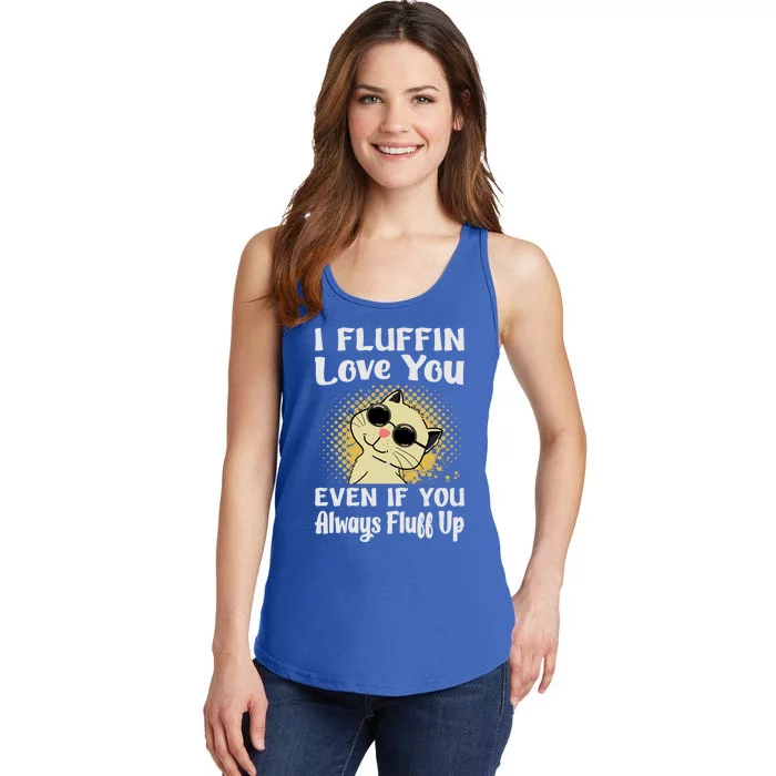 I Fluffin Love You Even If You Always Fluff Up Gift Funny Cat Gift Ladies Essential Tank