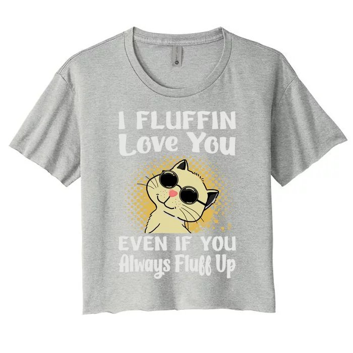 I Fluffin Love You Even If You Always Fluff Up Gift Funny Cat Gift Women's Crop Top Tee