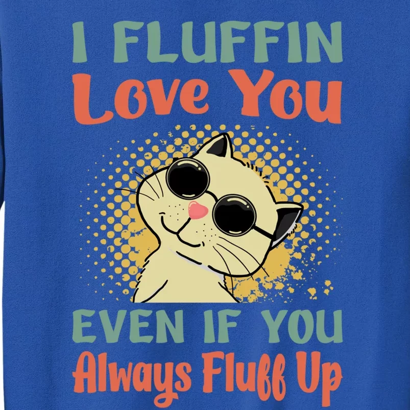 I Fluffin Love You Even If You Always Fluff Up Gift Funny Cat Gift Sweatshirt