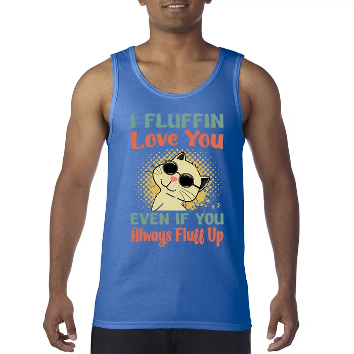 I Fluffin Love You Even If You Always Fluff Up Gift Funny Cat Gift Tank Top