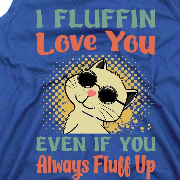 I Fluffin Love You Even If You Always Fluff Up Gift Funny Cat Gift Tank Top