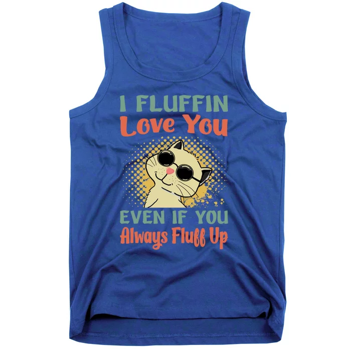 I Fluffin Love You Even If You Always Fluff Up Gift Funny Cat Gift Tank Top