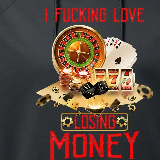 I Fucking Love Losing Money In Casino Performance Fleece Hoodie