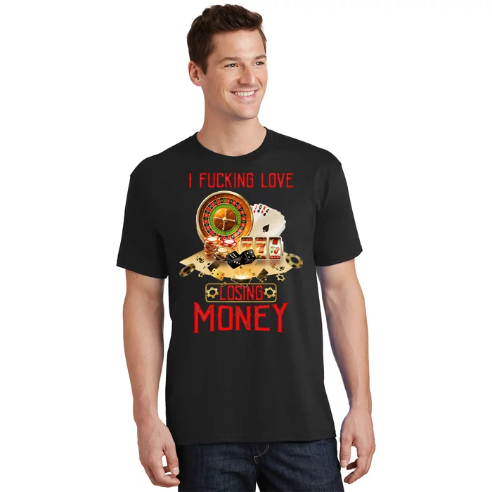 I Fucking Love Losing Money In Casino T-Shirt