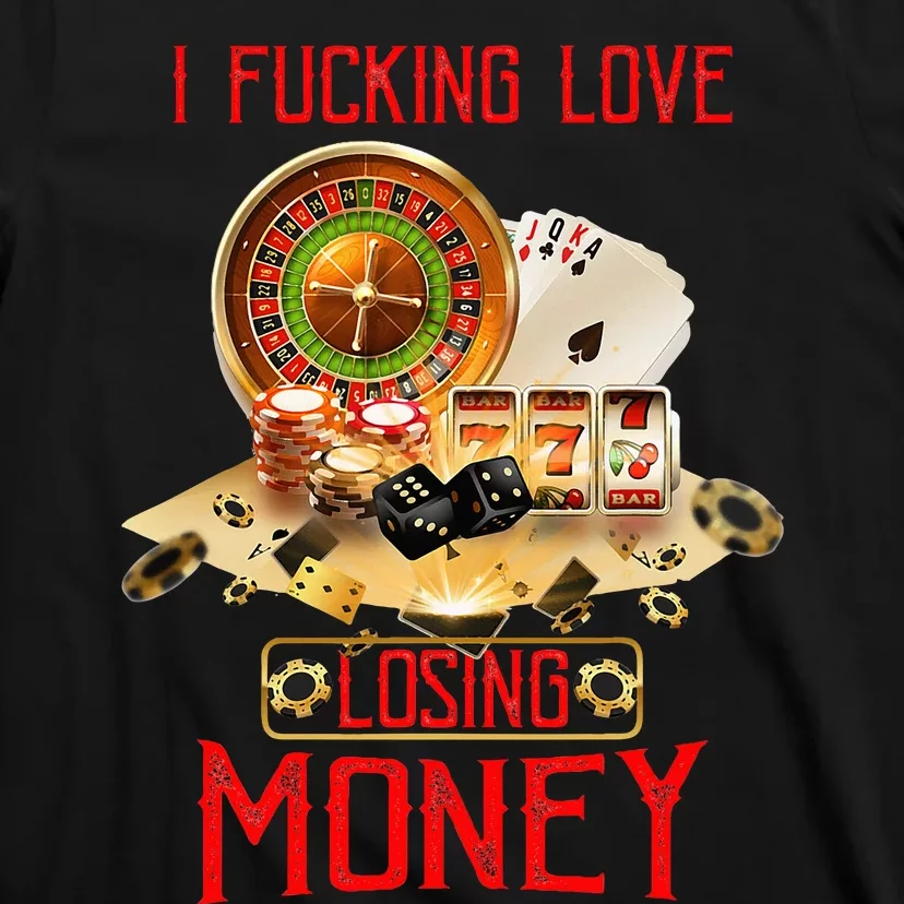 I Fucking Love Losing Money In Casino T-Shirt