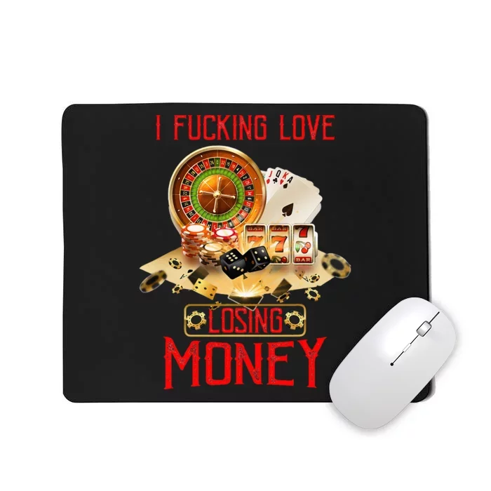 I Fucking Love Losing Money In Casino Mousepad