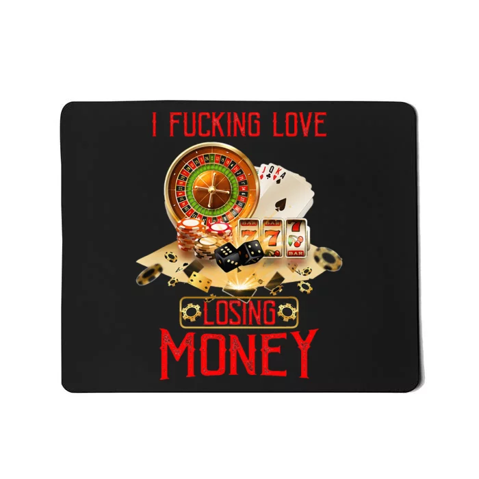 I Fucking Love Losing Money In Casino Mousepad