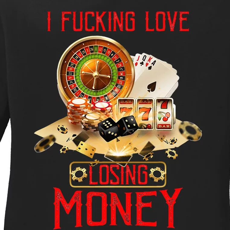 I Fucking Love Losing Money In Casino Ladies Long Sleeve Shirt