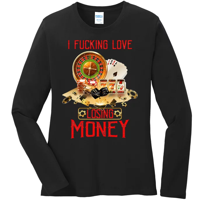 I Fucking Love Losing Money In Casino Ladies Long Sleeve Shirt