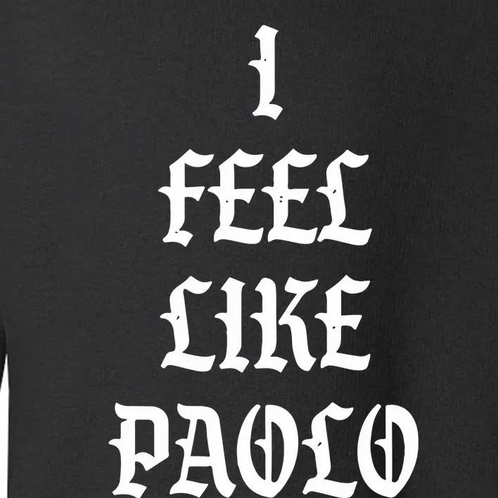 I Feel Like Paolo Toddler Sweatshirt