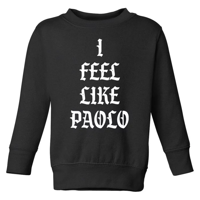 I Feel Like Paolo Toddler Sweatshirt