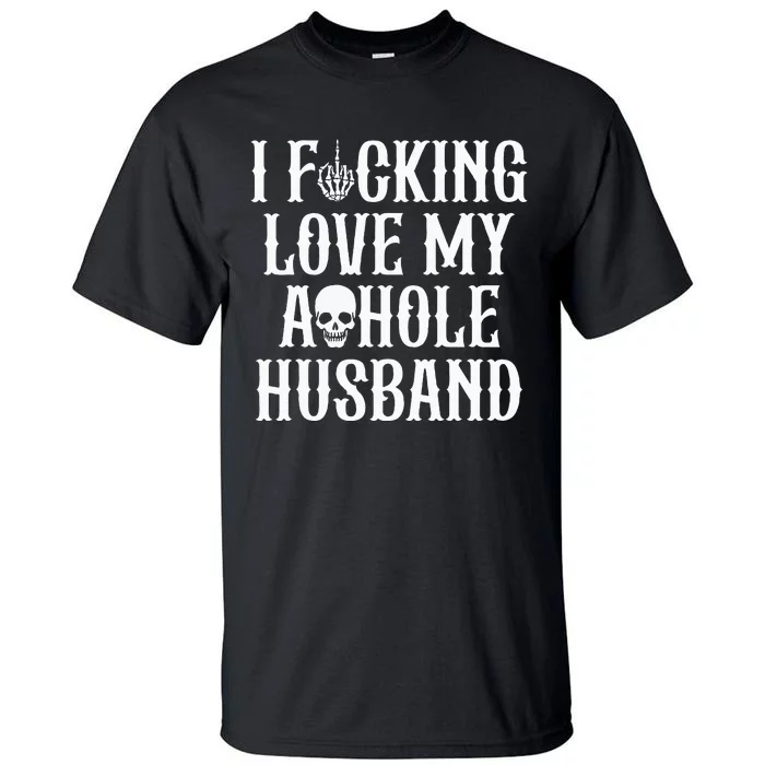 I Fucking Love My Asshole Husband Funny Wife Skull Tall T-Shirt