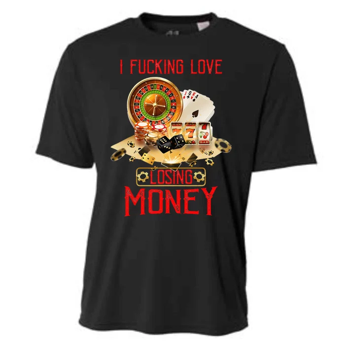 I Fucking Love Losing Money Funny Saying Sarcastic In Casino Cooling Performance Crew T-Shirt