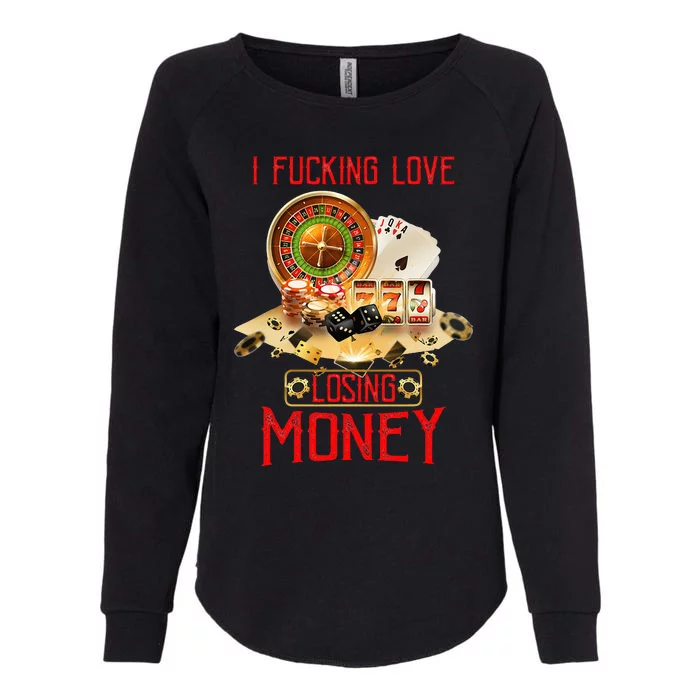 I Fucking Love Losing Money Funny Saying Sarcastic In Casino Womens California Wash Sweatshirt