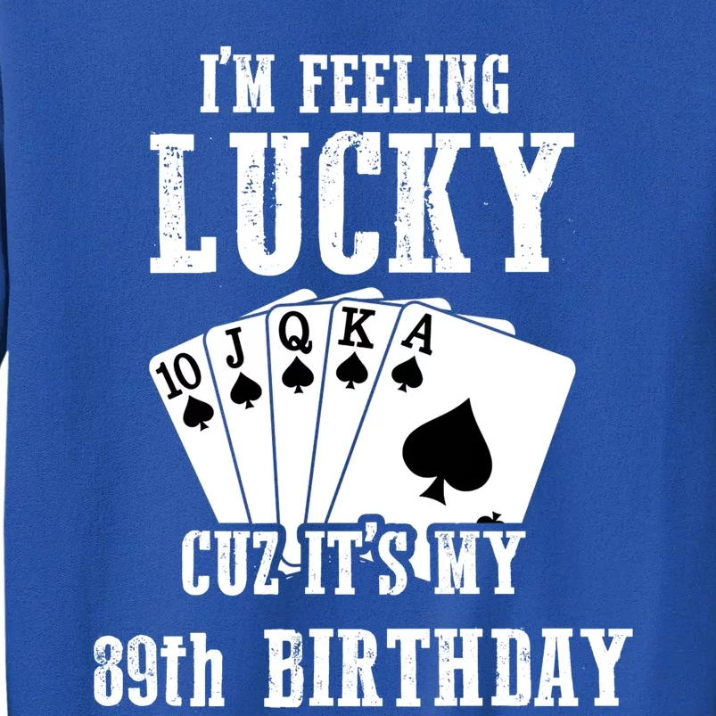 I'm Feeling Lucky Cuz It's My 89th Birthday 89 Year Old Gift Tall Sweatshirt