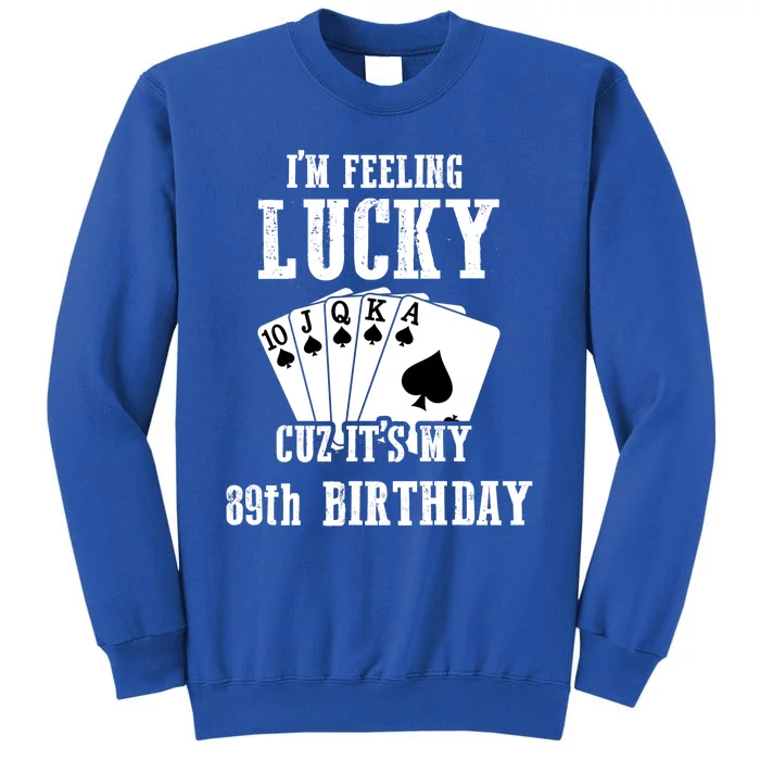 I'm Feeling Lucky Cuz It's My 89th Birthday 89 Year Old Gift Tall Sweatshirt