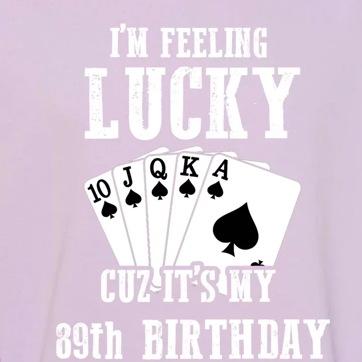 I'm Feeling Lucky Cuz It's My 89th Birthday 89 Year Old Gift Garment-Dyed Sweatshirt