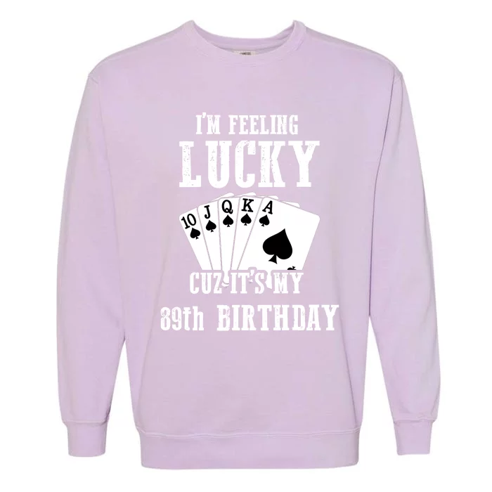 I'm Feeling Lucky Cuz It's My 89th Birthday 89 Year Old Gift Garment-Dyed Sweatshirt