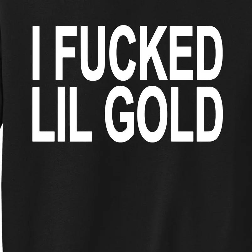 I Fucked Lil Gold Tall Sweatshirt