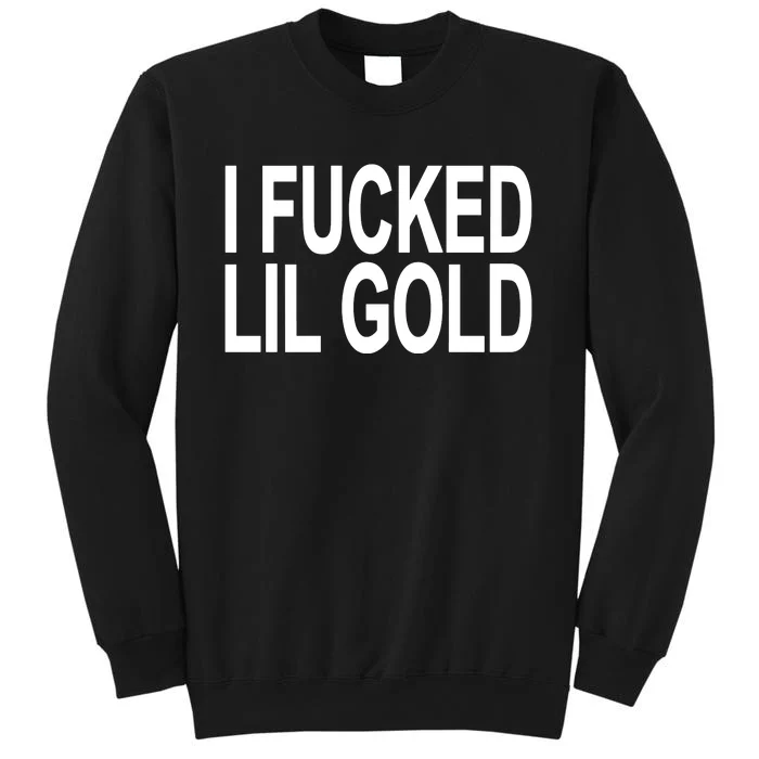 I Fucked Lil Gold Tall Sweatshirt