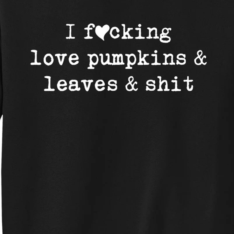 I Fucking Love Pumpkins Leaves And Shit Funny Sweatshirt