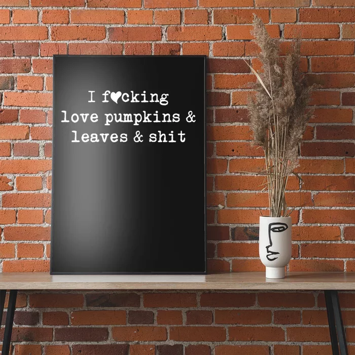 I Fucking Love Pumpkins Leaves And Shit Funny Poster